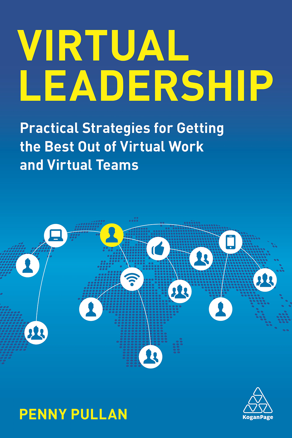 Virtual Leadership: Practical Strategies for Getting the Best Out of Virtual Work and Virtual Teams